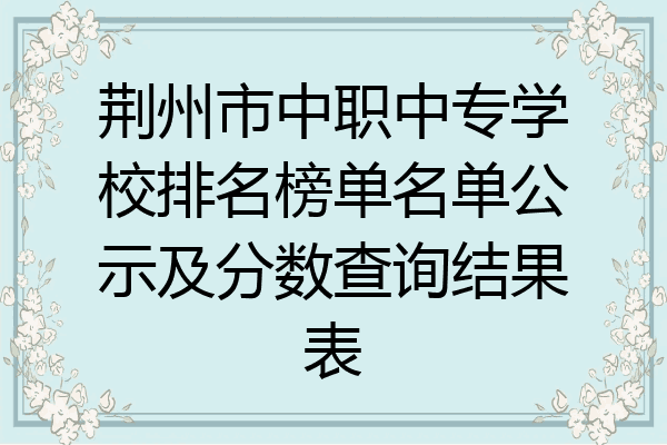 荆州市中职中专学校排名榜单名单公示及分数查询结果表