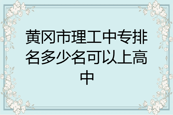 黄冈市理工中专排名多少名可以上高中