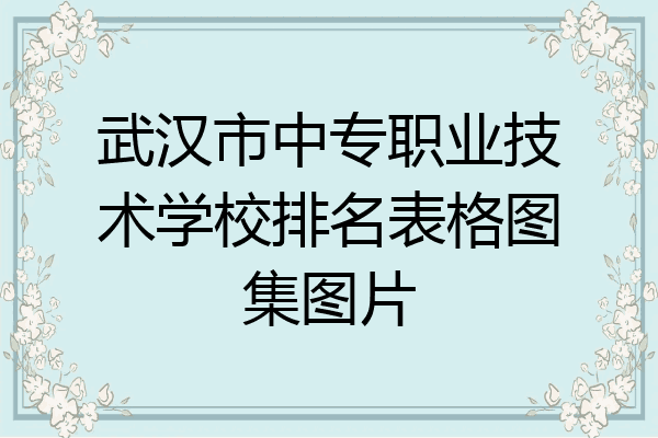 武汉市中专职业技术学校排名表格图集图片