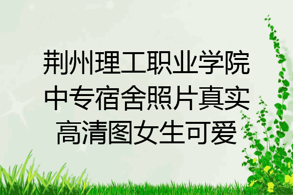 荆州理工职业学院中专宿舍照片真实高清图女生可爱