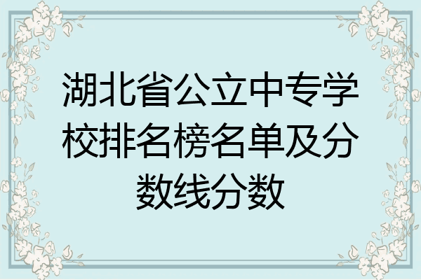 湖北省公立中专学校排名榜名单及分数线分数