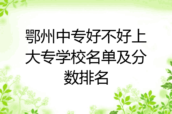 鄂州中专好不好上大专学校名单及分数排名