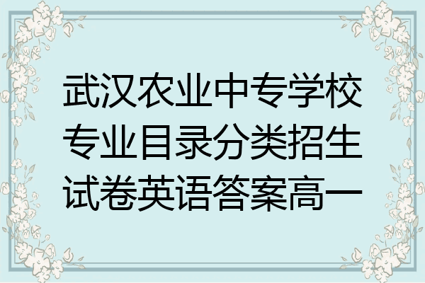 武汉农业中专学校专业目录分类招生试卷英语答案高一