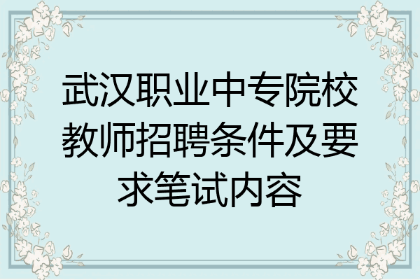 武汉职业中专院校教师招聘条件及要求笔试内容