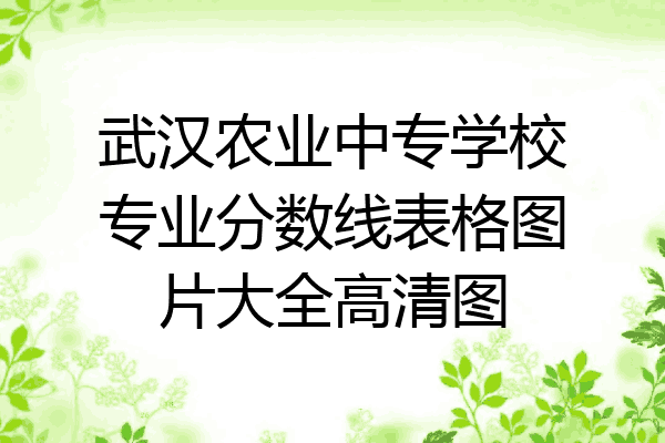 武汉农业中专学校专业分数线表格图片大全高清图