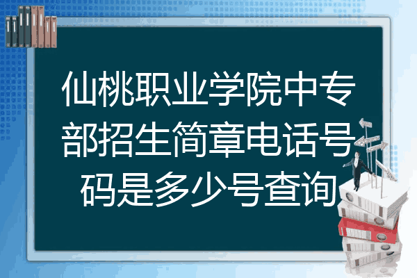 仙桃职业学院中专部招生简章电话号码是多少号查询