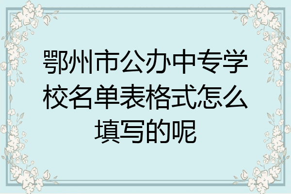 鄂州市公办中专学校名单表格式怎么填写的呢