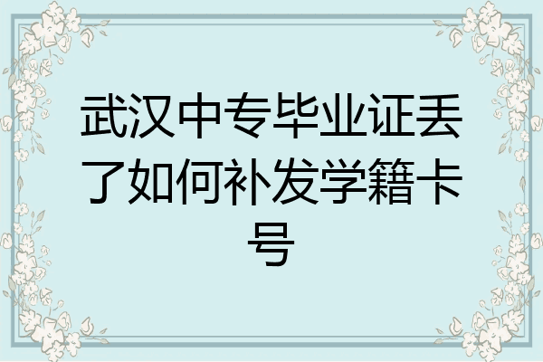 武汉中专毕业证丢了如何补发学籍卡号