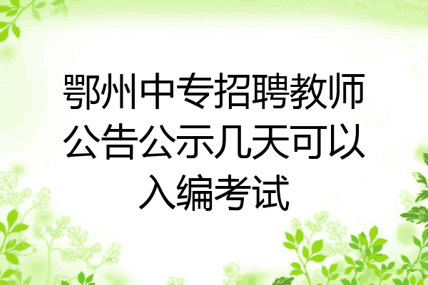 鄂州中专招聘教师公告公示几天可以入编考试