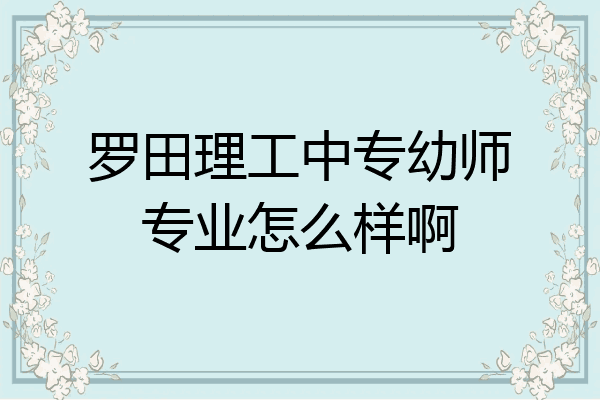 罗田理工中专幼师专业怎么样啊