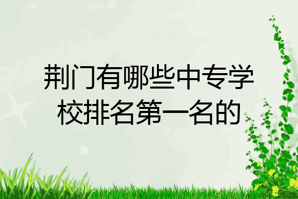 荆门有哪些中专学校排名第一名的