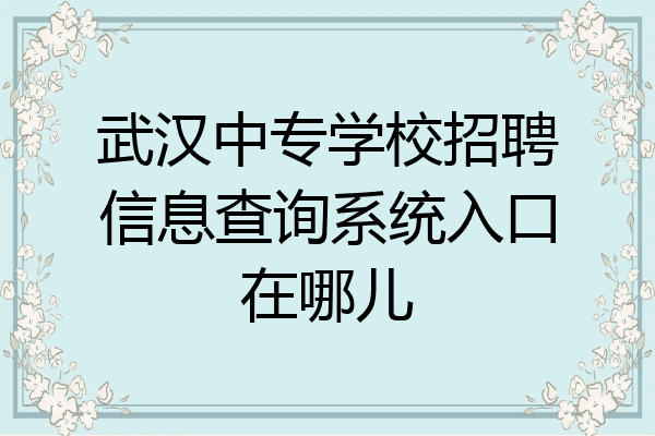 武汉中专学校招聘信息查询系统入口在哪儿