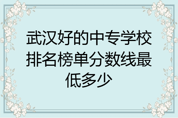 武汉好的中专学校排名榜单分数线最低多少