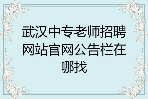 武汉中专老师招聘网站官网公告栏在哪找