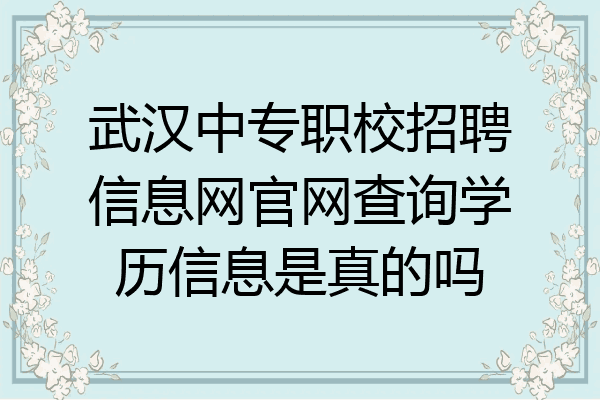 武汉中专职校招聘信息网官网查询学历信息是真的吗