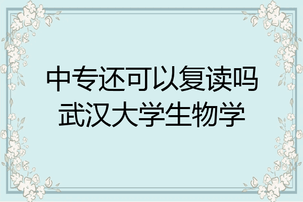 中专还可以复读吗武汉大学生物学