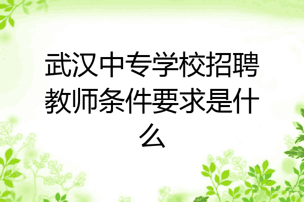 武汉中专学校招聘教师条件要求是什么
