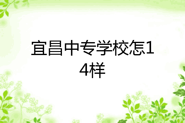 宜昌中专学校怎14样
