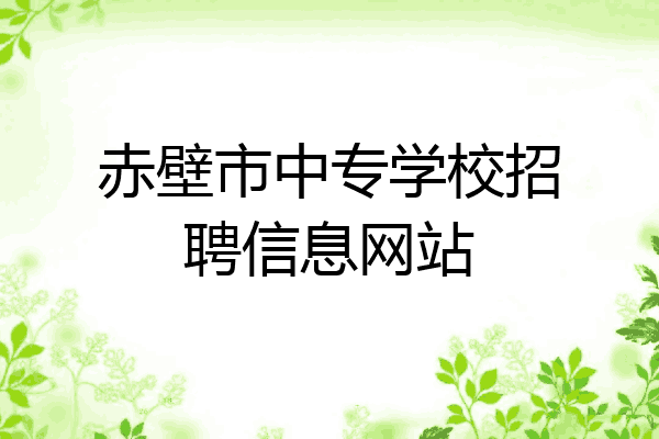 赤壁市中专学校招聘信息网站