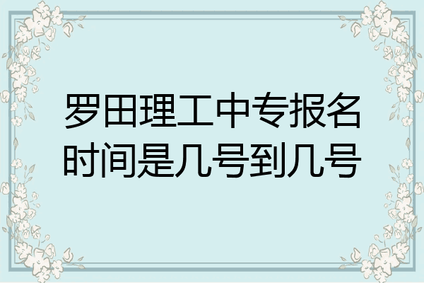 罗田理工中专报名时间是几号到几号