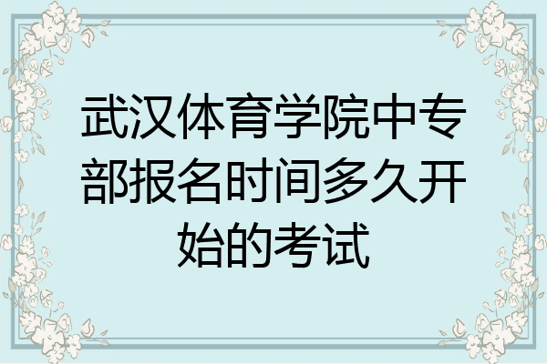 武汉体育学院中专部报名时间多久开始的考试
