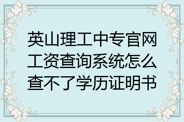 英山理工中专官网工资查询系统怎么查不了学历证明书