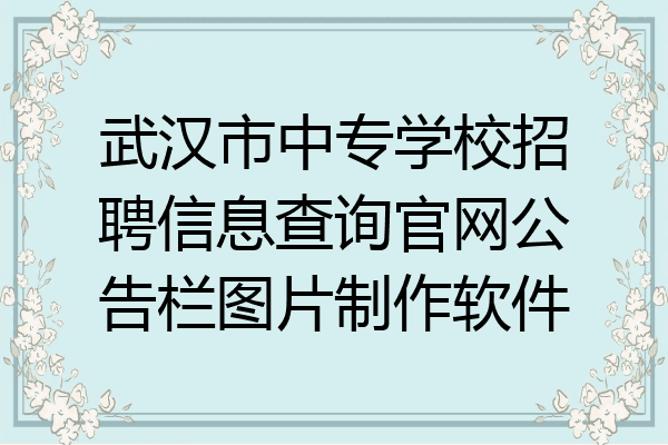 武汉市中专学校招聘信息查询官网公告栏图片制作软件
