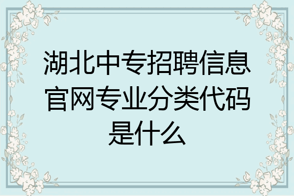 湖北中专招聘信息官网专业分类代码是什么