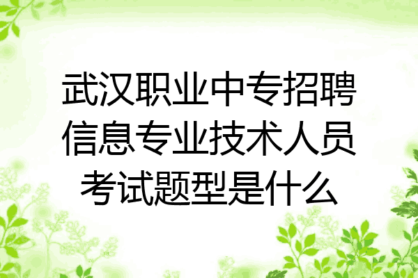 武汉职业中专招聘信息专业技术人员考试题型是什么