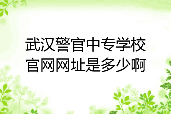 武汉警官中专学校官网网址是多少啊