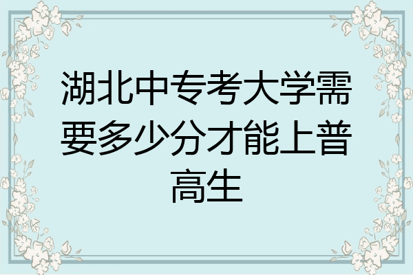 湖北中专考大学需要多少分才能上普高生