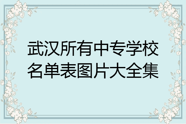 武汉所有中专学校名单表图片大全集