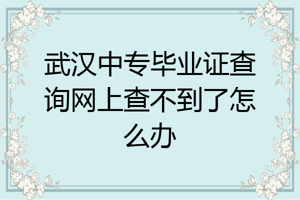 武汉中专毕业证查询网上查不到了怎么办