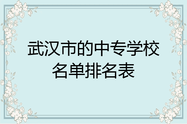 武汉市的中专学校名单排名表