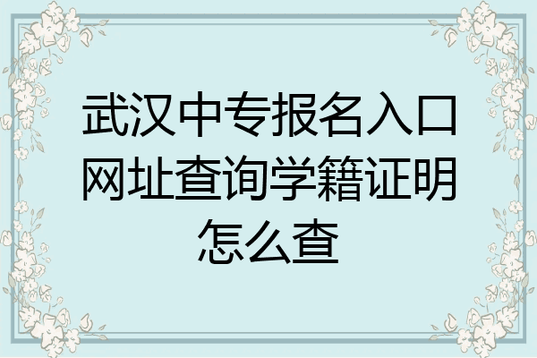 武汉中专报名入口网址查询学籍证明怎么查
