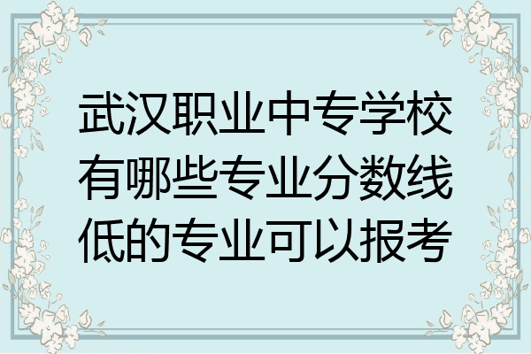 武汉职业中专学校有哪些专业分数线低的专业可以报考