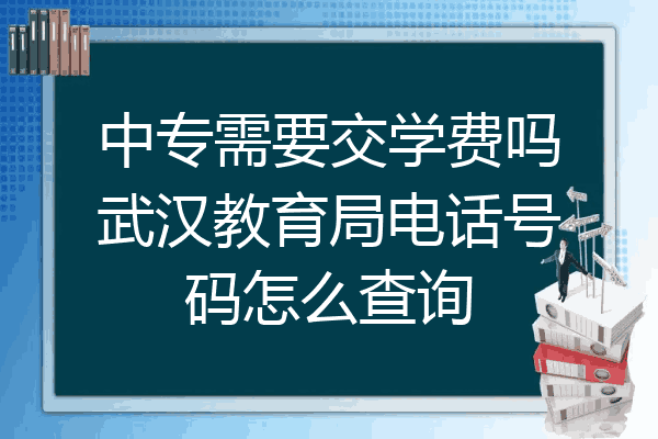 中专需要交学费吗武汉教育局电话号码怎么查询