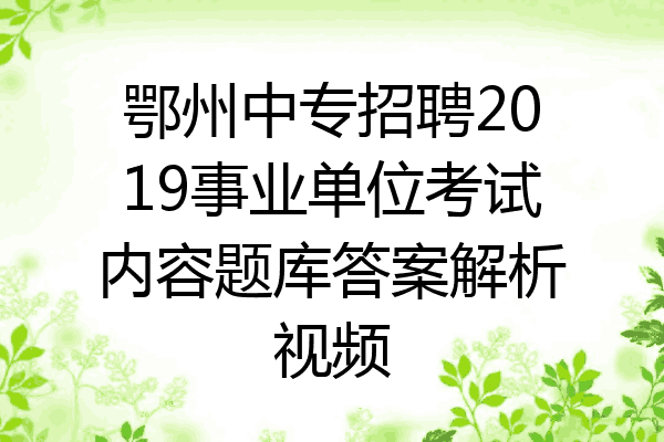 鄂州中专招聘2019事业单位考试内容题库答案解析视频