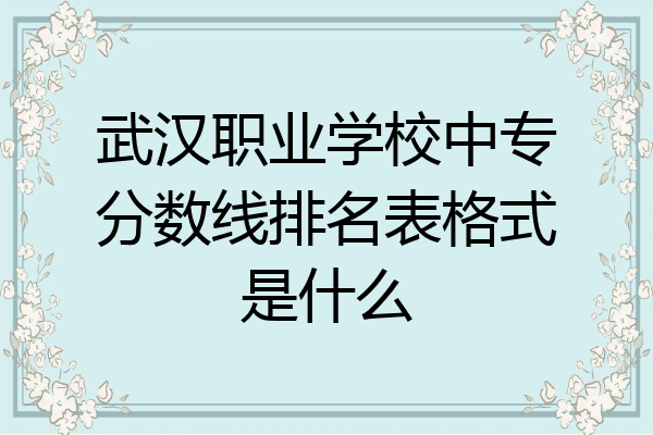 武汉职业学校中专分数线排名表格式是什么
