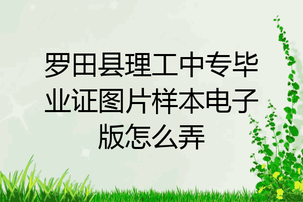 罗田县理工中专毕业证图片样本电子版怎么弄