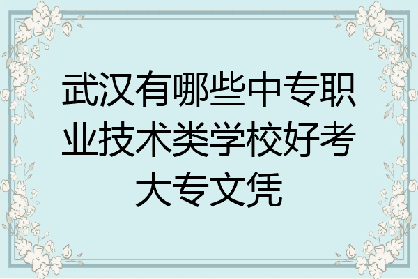 武汉有哪些中专职业技术类学校好考大专文凭
