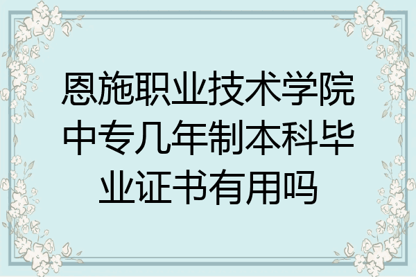 恩施职业技术学院中专几年制本科毕业证书有用吗