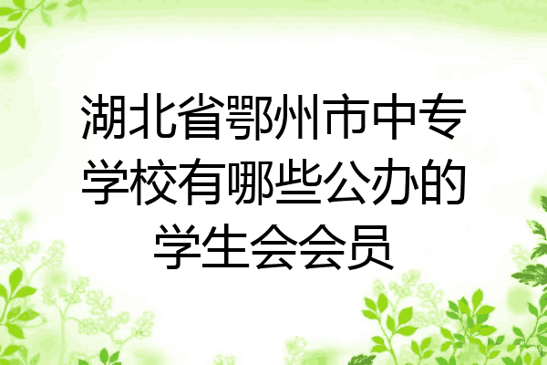 湖北省鄂州市中专学校有哪些公办的学生会会员