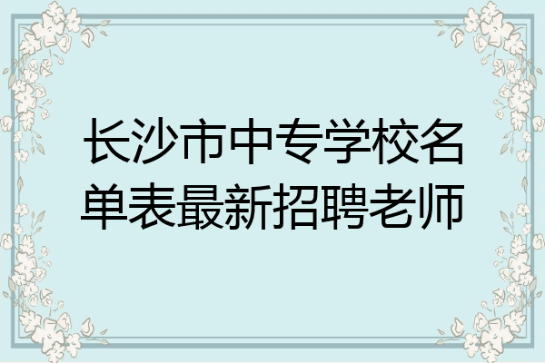 长沙市中专学校名单表最新招聘老师