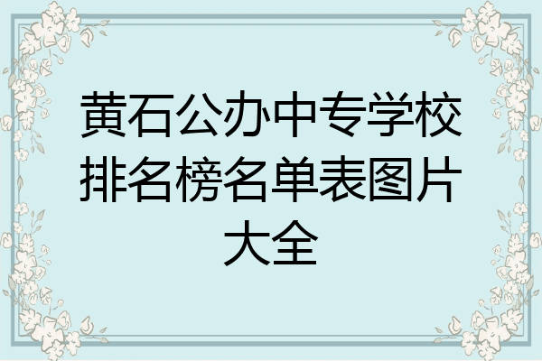 黄石公办中专学校排名榜名单表图片大全