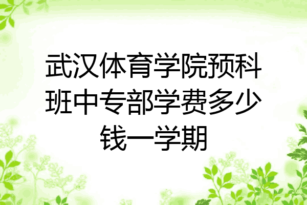 武汉体育学院预科班中专部学费多少钱一学期