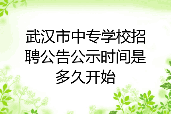 武汉市中专学校招聘公告公示时间是多久开始