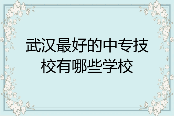 武汉最好的中专技校有哪些学校