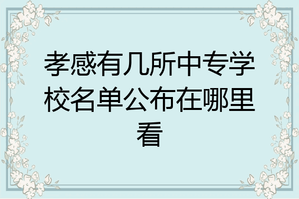 孝感有几所中专学校名单公布在哪里看
