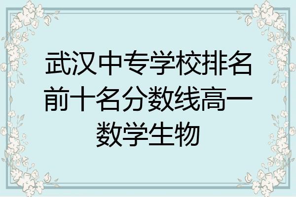 武汉中专学校排名前十名分数线高一数学生物